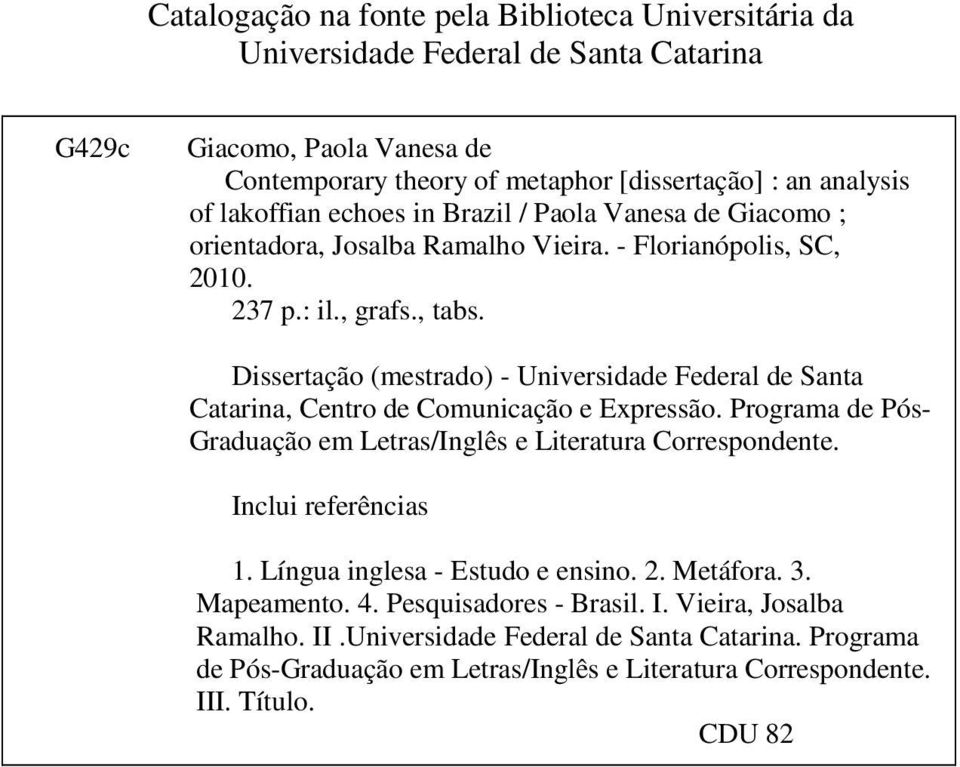 Dissertação (mestrado) - Universidade Federal de Santa Catarina, Centro de Comunicação e Expressão. Programa de Pós- Graduação em Letras/Inglês e Literatura Correspondente. Inclui referências 1.