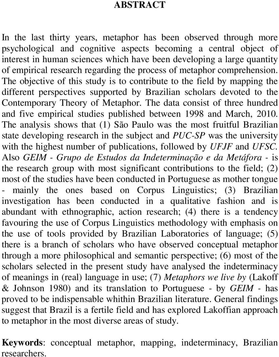 The objective of this study is to contribute to the field by mapping the different perspectives supported by Brazilian scholars devoted to the Contemporary Theory of Metaphor.