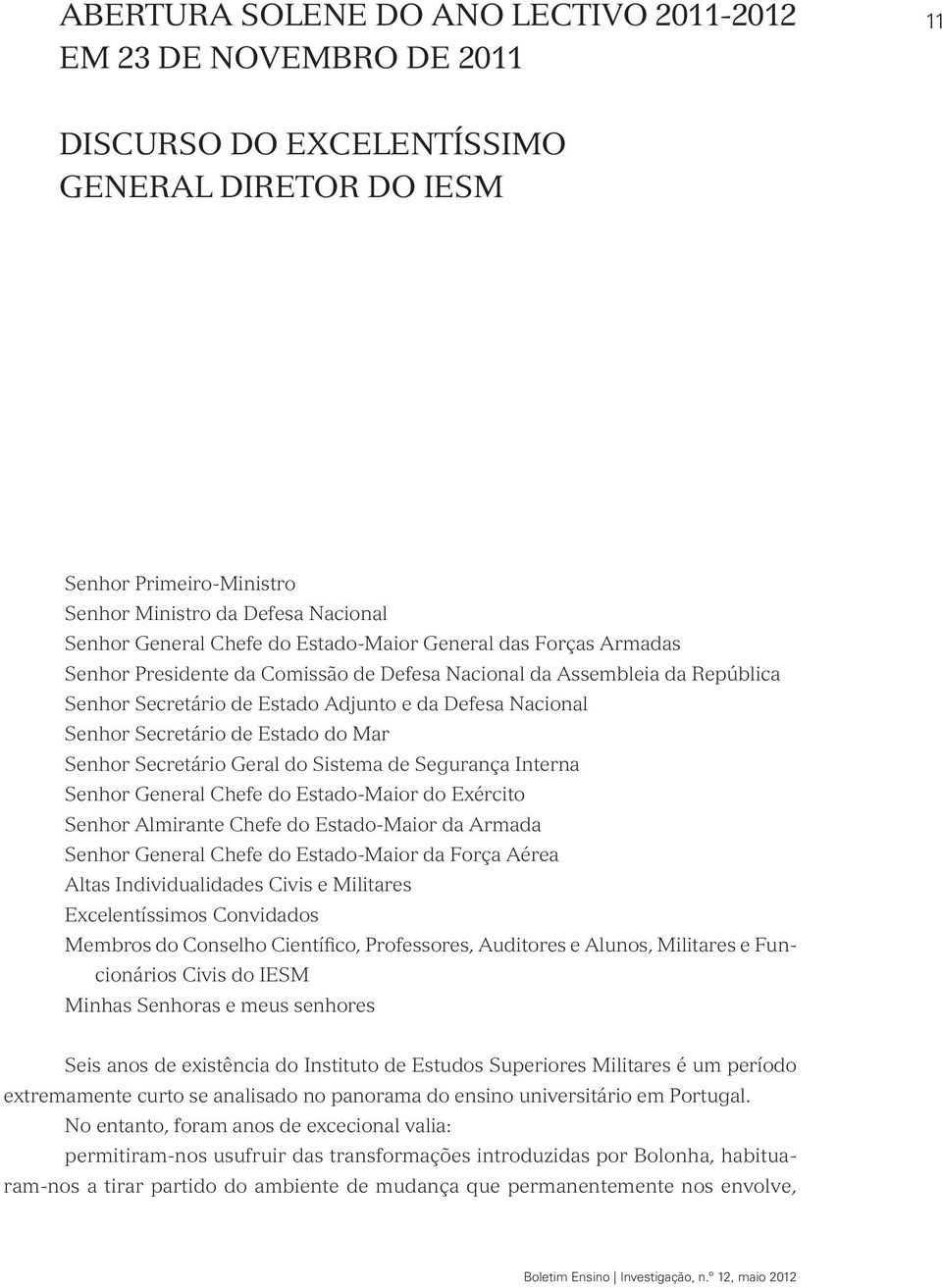 de Estado do Mar Senhor Secretário Geral do Sistema de Segurança Interna Senhor General Chefe do Estado-Maior do Exército Senhor Almirante Chefe do Estado-Maior da Armada Senhor General Chefe do