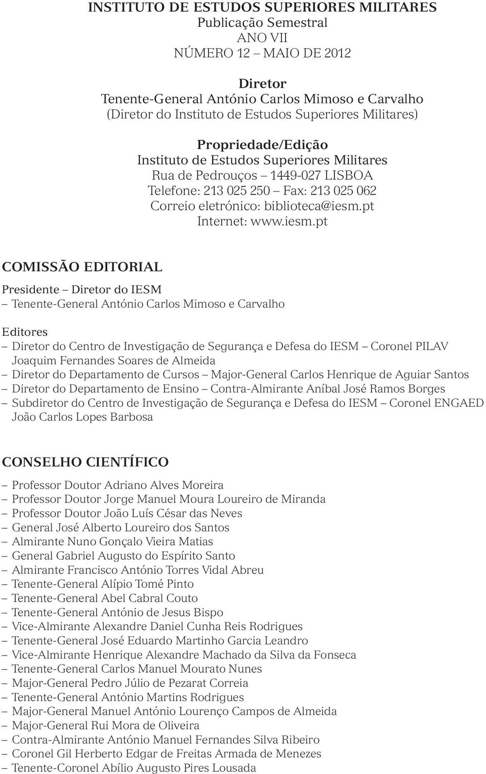 iesm.pt COMISSÃO EDITORIAL Presidente Diretor do IESM Tenente-General António Carlos Mimoso e Carvalho Editores Diretor do Centro de Investigação de Segurança e Defesa do IESM Coronel PILAV Joaquim