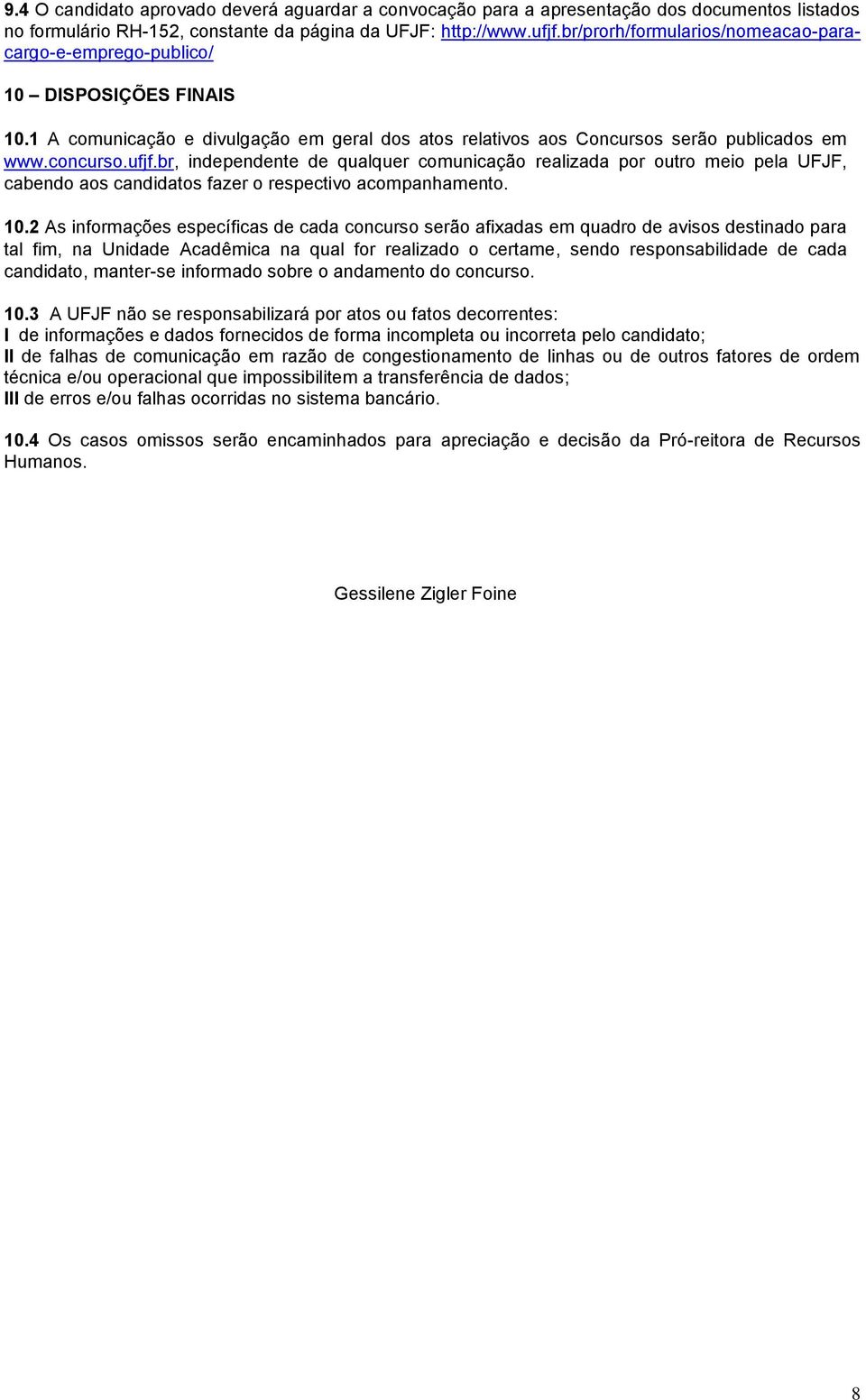 br, independente de qualquer comunicação realizada por outro meio pela UFJF, cabendo aos candidatos fazer o respectivo acompanhamento. 10.