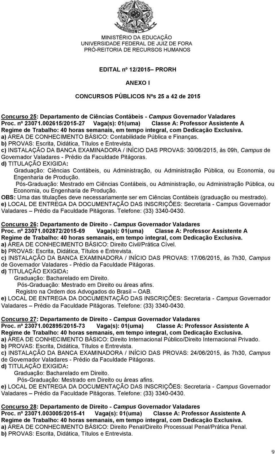 c) INSTALAÇÃO DA BANCA EXAMINADORA / INÍCIO DAS PROVAS: 30/06/2015, às 09h, Campus de Governador Valadares - Prédio da Faculdade Pitágoras.