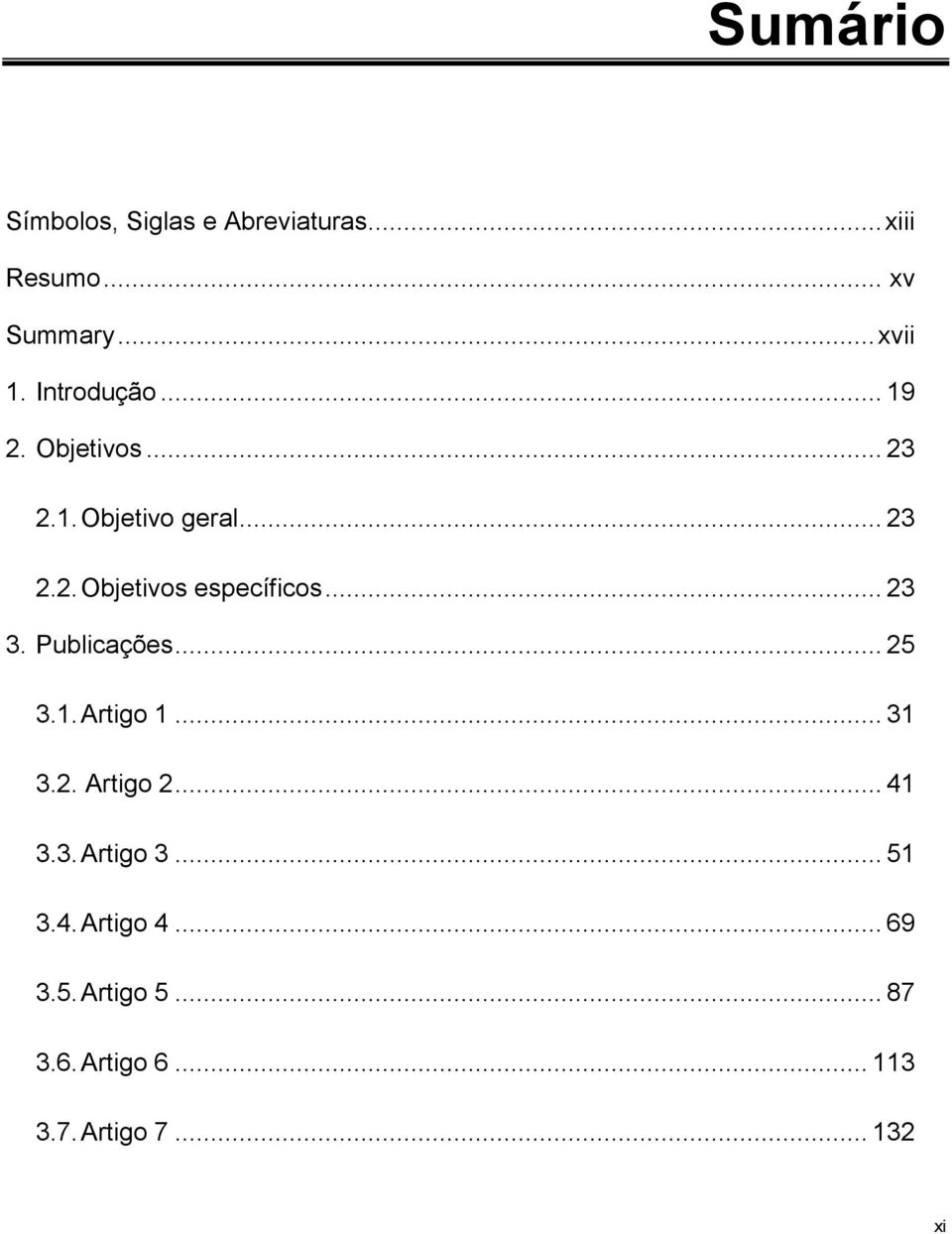 .. 23 3. Publicações... 25 3.1. Artigo 1... 31 3.2. Artigo 2... 41 3.3. Artigo 3.