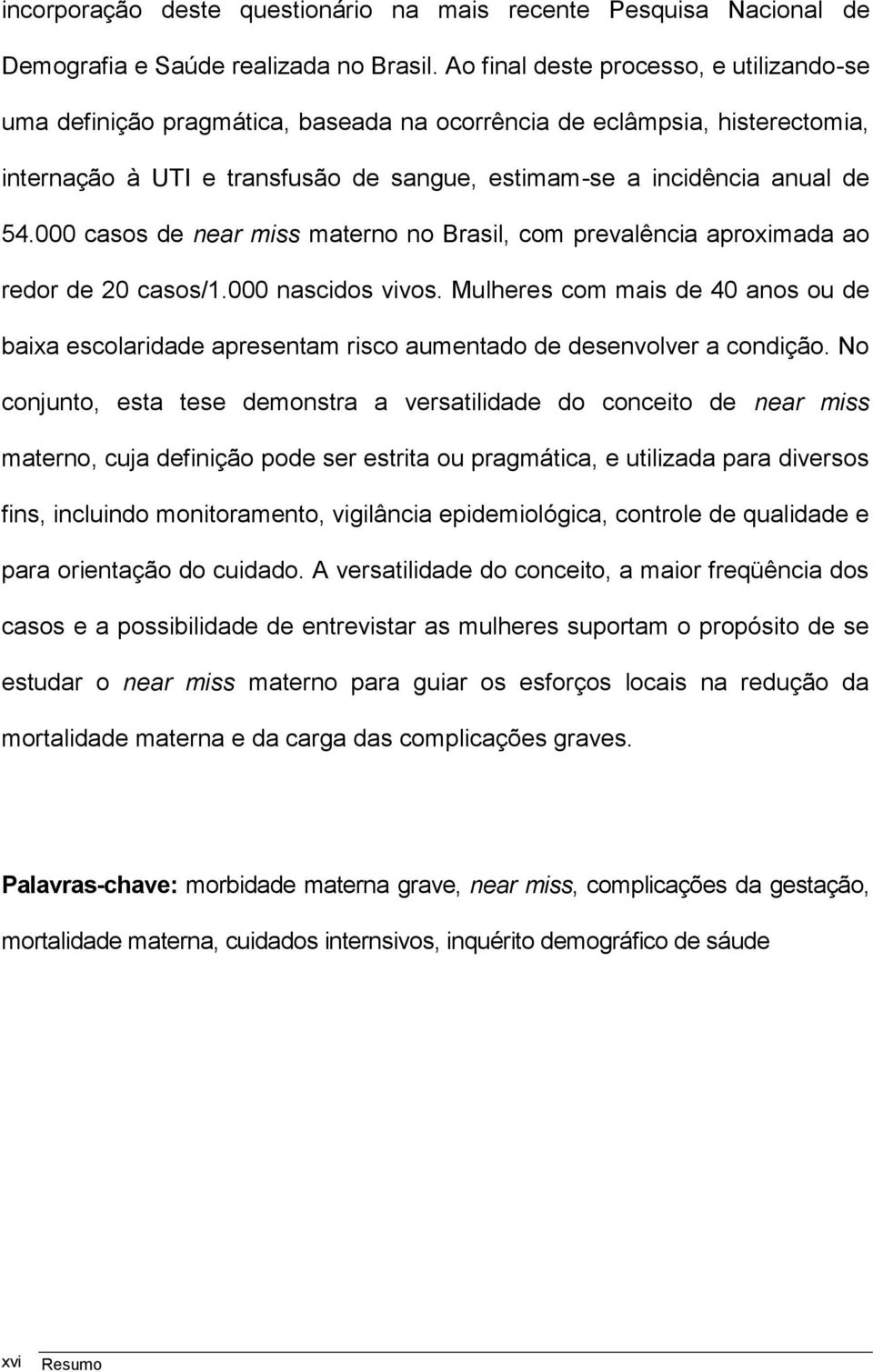 000 casos de near miss materno no Brasil, com prevalência aproximada ao redor de 20 casos/1.000 nascidos vivos.