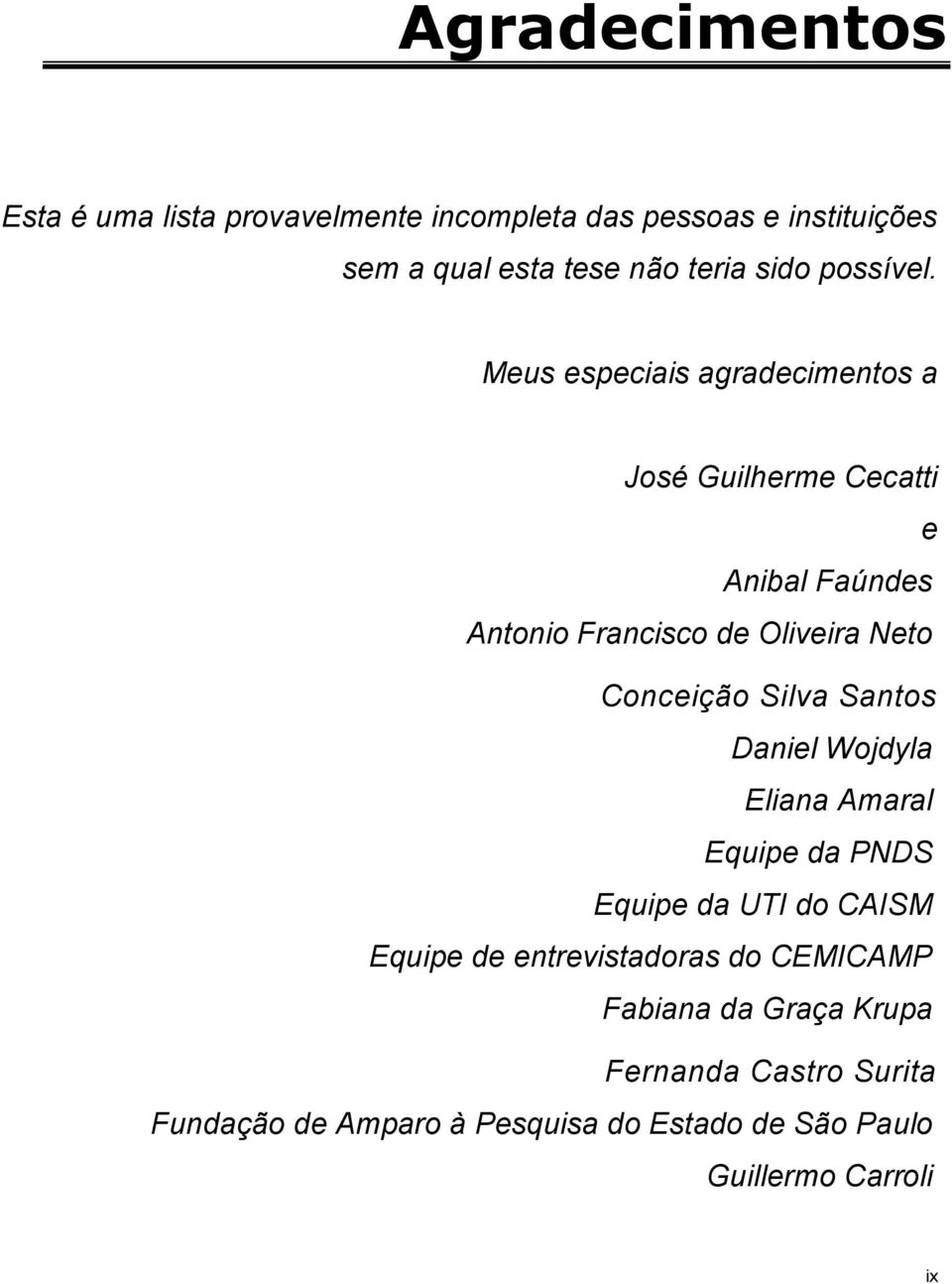 Meus especiais agradecimentos a José Guilherme Cecatti e Anibal Faúndes Antonio Francisco de Oliveira Neto Conceição