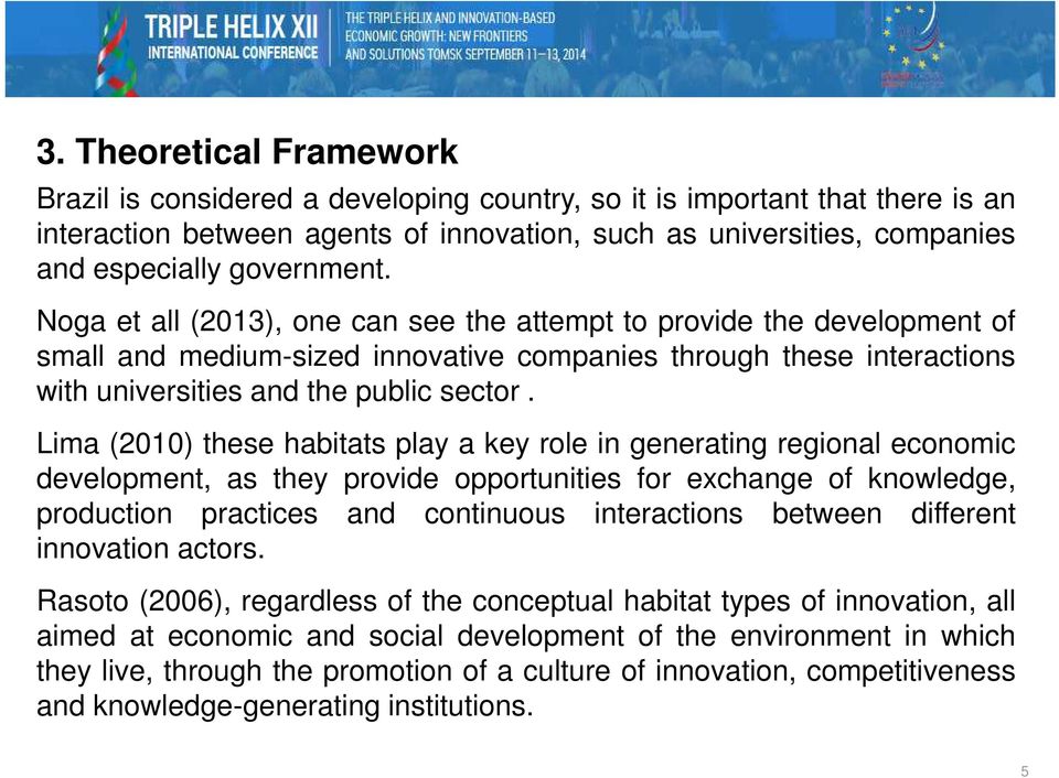 Lima (2010) these habitats play a key role in generating regional economic development, as they provide opportunities for exchange of knowledge, production practices and continuous interactions