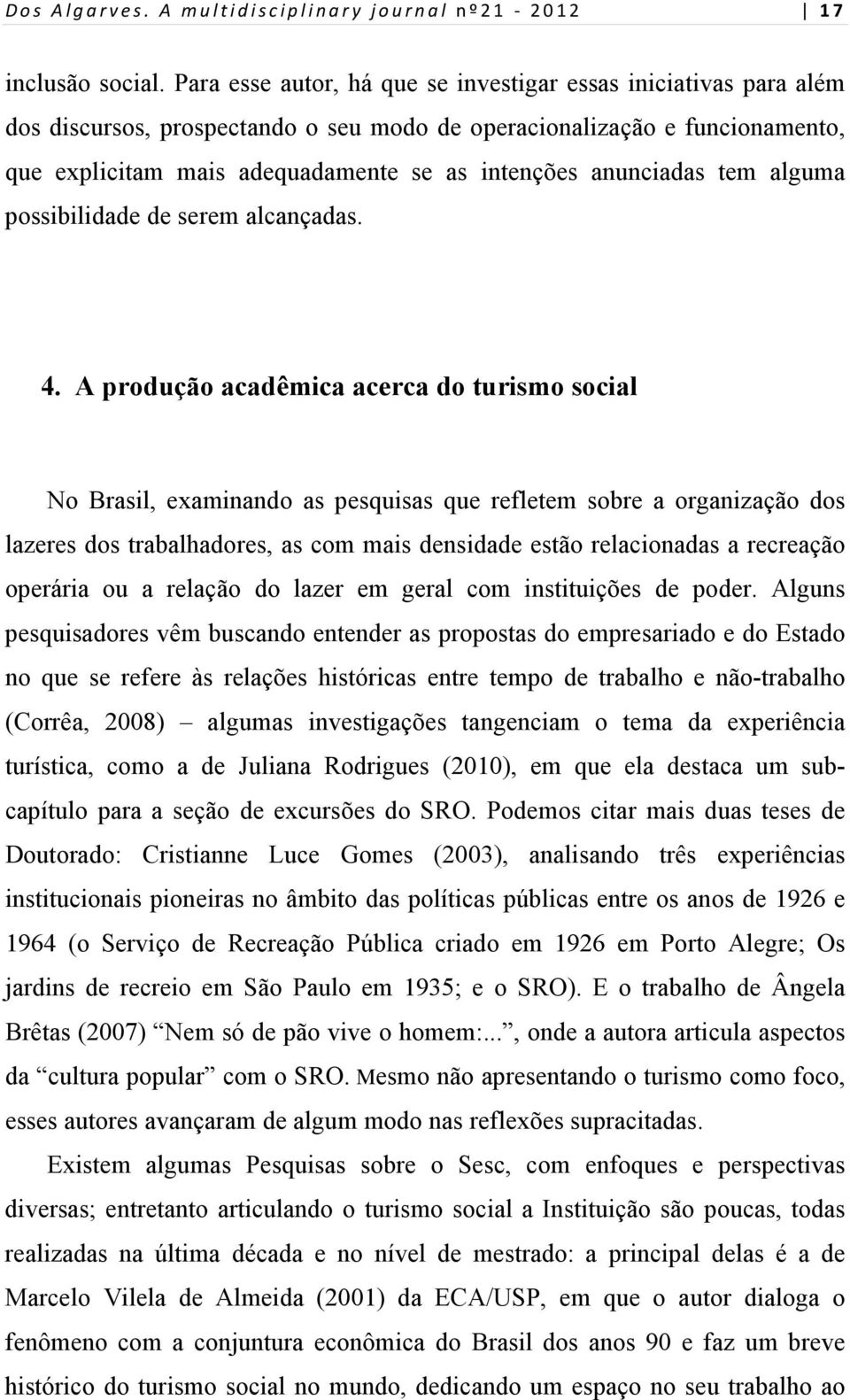 anunciadas tem alguma possibilidade de serem alcançadas. 4.