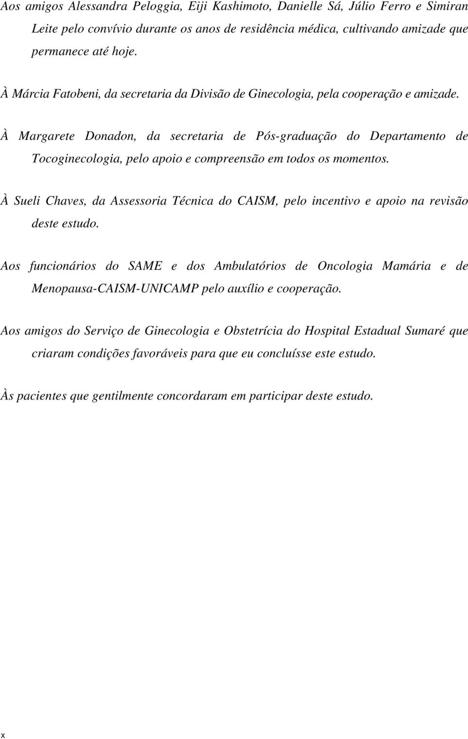 À Margarete Donadon, da secretaria de Pós-graduação do Departamento de Tocoginecologia, pelo apoio e compreensão em todos os momentos.