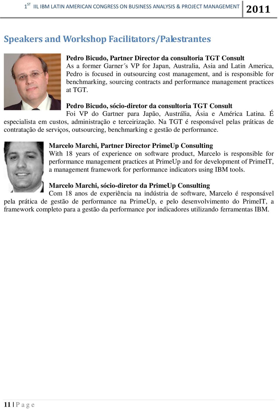 Pedro Bicudo, sócio-diretor da consultoria TGT Consult Foi VP do Gartner para Japão, Austrália, Ásia e América Latina. É especialista em custos, administração e terceirização.