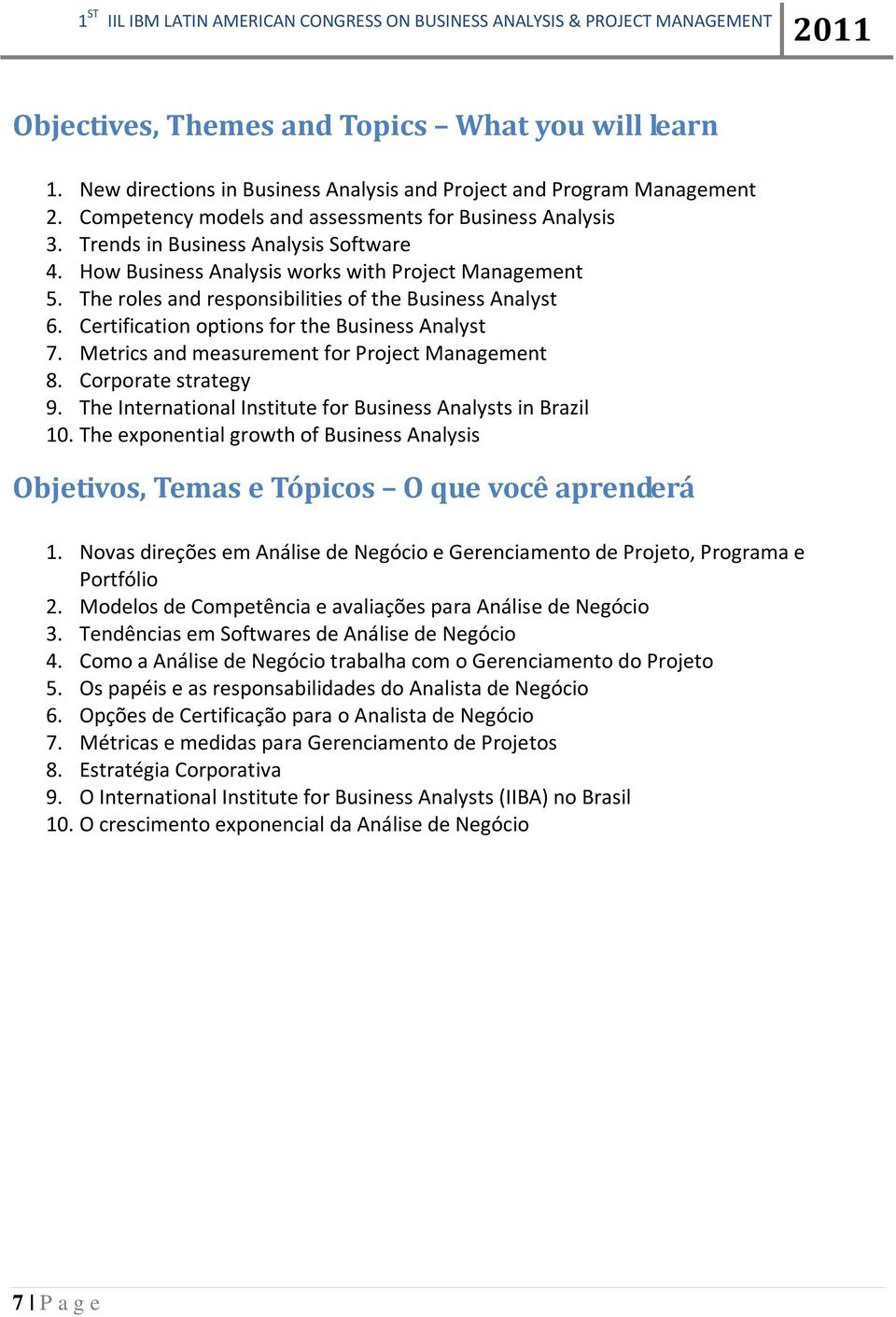 Certification options for the Business Analyst 7. Metrics and measurement for Project Management 8. Corporate strategy 9. The International Institute for Business Analysts in Brazil 10.