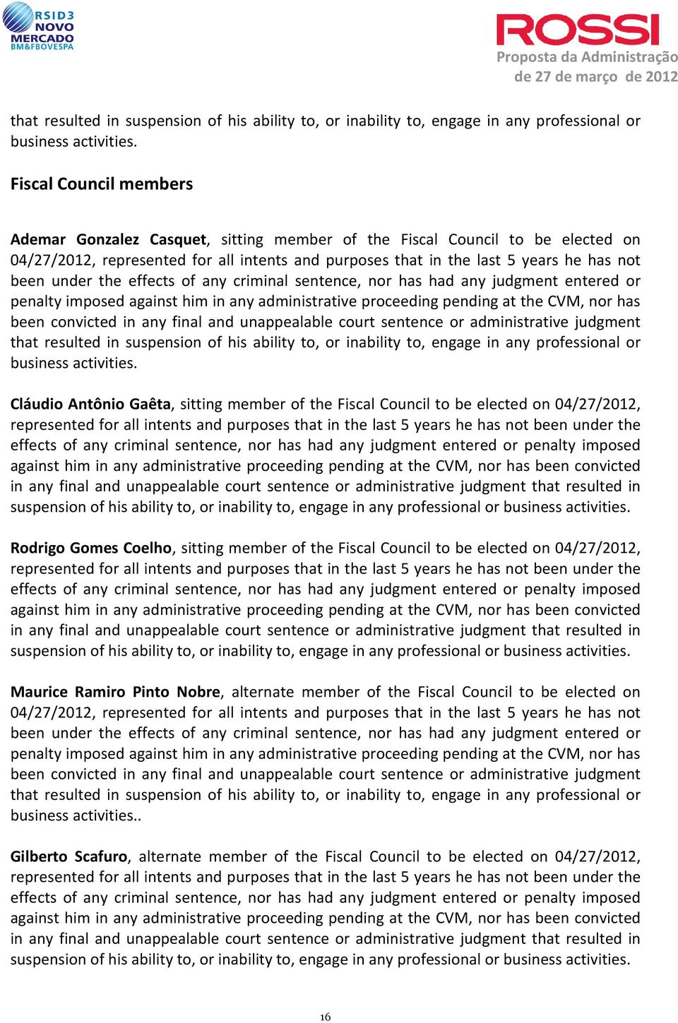 under the effects of any criminal sentence, nor has had any judgment entered or penalty imposed against him in any administrative proceeding pending at the CVM, nor has been convicted in any final