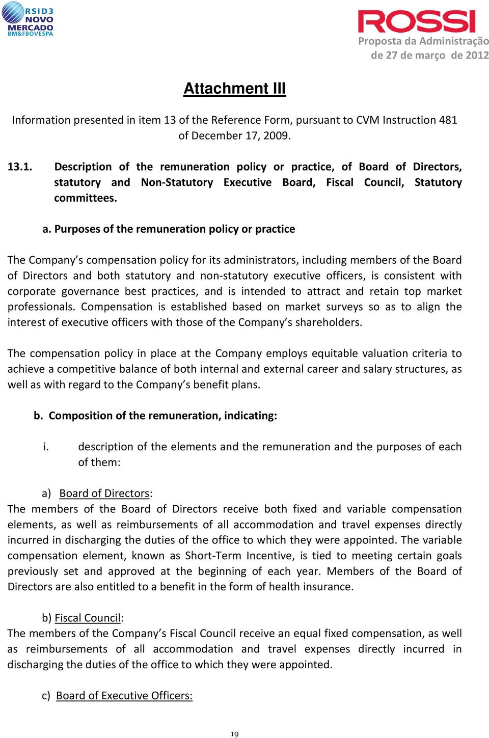of December 17, 2009. 13.1. Description of the remuneration policy or practice, of Board of Directors, statutory an