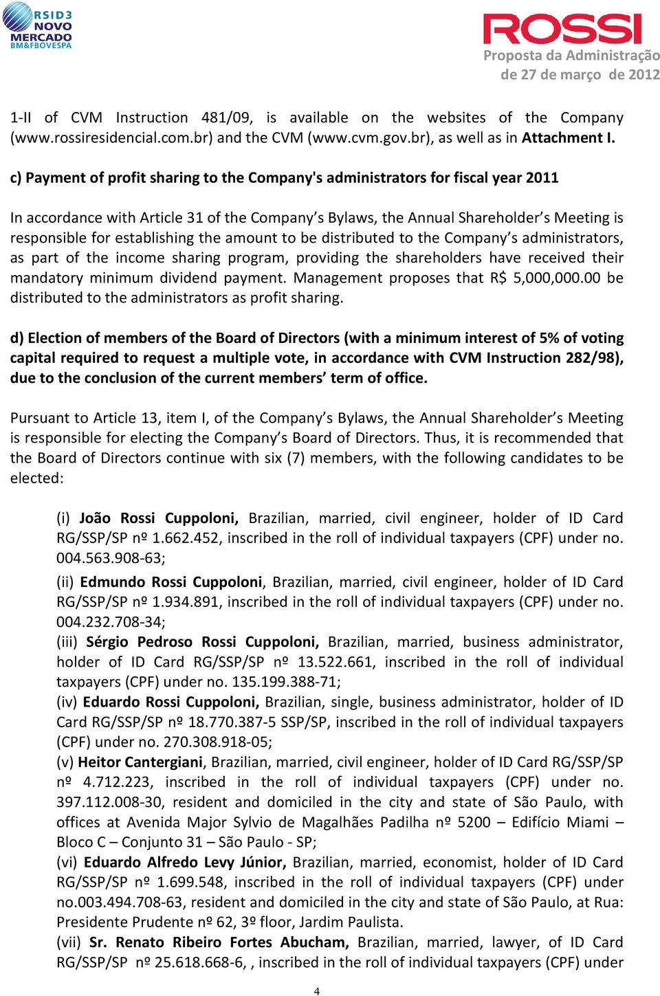 establishing the amount to be distributed to the Company s administrators, as part of the income sharing program, providing the shareholders have received their mandatory minimum dividend payment.