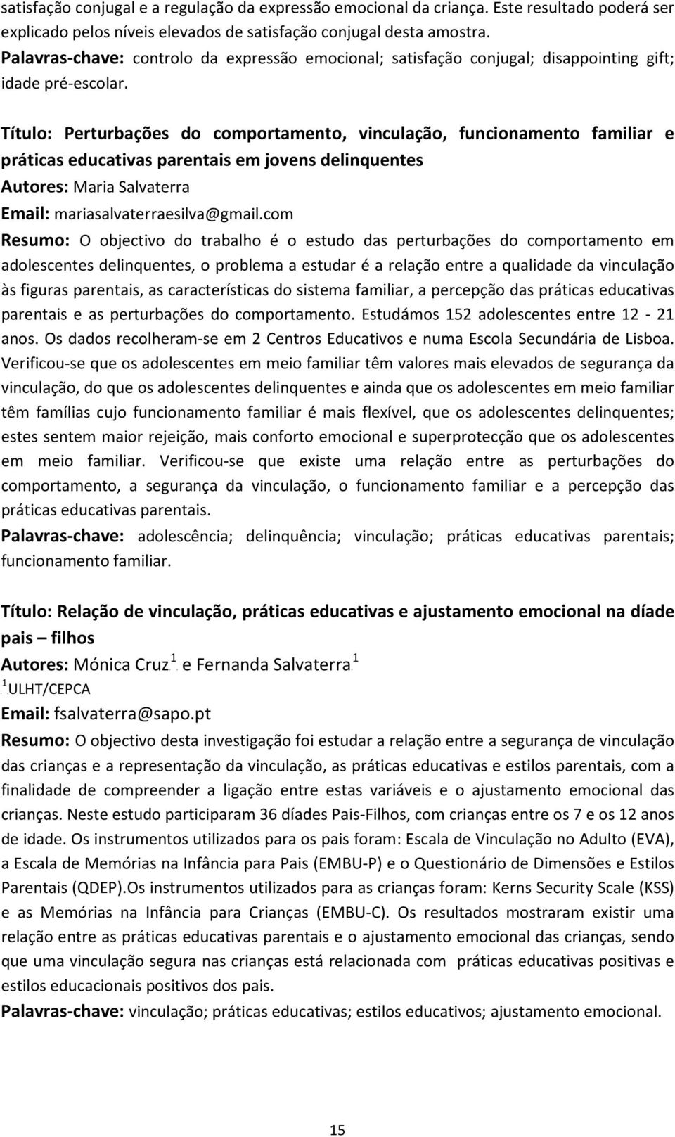 Título: Perturbações do comportamento, vinculação, funcionamento familiar e práticas educativas parentais em jovens delinquentes Autores: Maria Salvaterra Email: mariasalvaterraesilva@gmail.