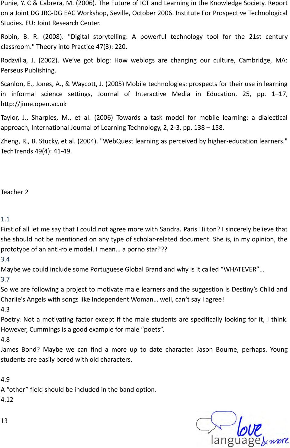 " Theory into Practice 47(3): 220. Rodzvilla, J. (2002). We ve got blog: How weblogs are changing our culture, Cambridge, MA: Perseus Publishing. Scanlon, E., Jones, A., & Waycott, J.