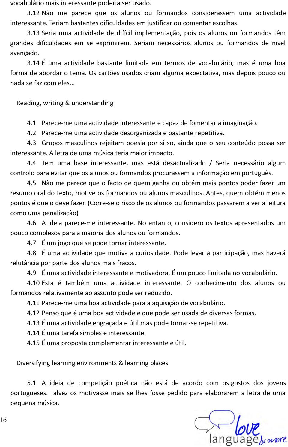 Seriam necessários alunos ou formandos de nível avançado. 3.14 É uma actividade bastante limitada em termos de vocabulário, mas é uma boa forma de abordar o tema.