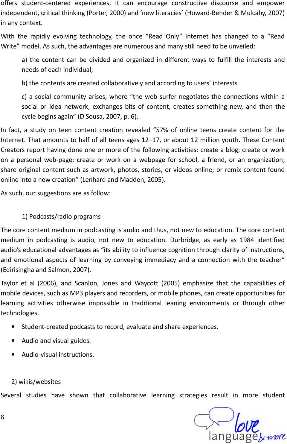 As such, the advantages are numerous and many still need to be unveiled: a) the content can be divided and organized in different ways to fulfill the interests and needs of each individual; b) the