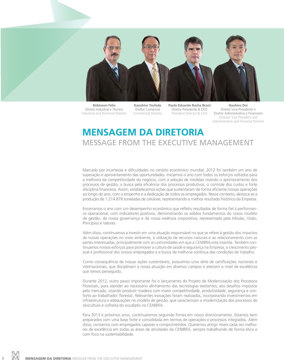 Executive Management Marcado por incertezas e dificuldades no cenário econômico mundial, 2012 foi também um ano de superação e aproveitamento das oportunidades.