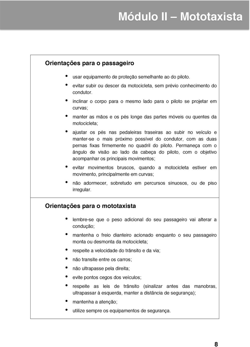 veículo e manter-se o mais próximo possível do condutor, com as duas pernas fixas firmemente no quadril do piloto.