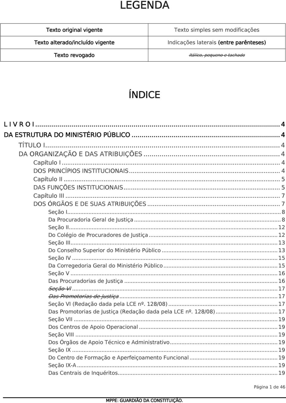 .. 5 Capítulo III... 7 DOS ÓRGÃOS E DE SUAS ATRIBUIÇÕES... 7 Seção I...8 Da Procuradoria Geral de Justiça...8 Seção II...12 Do Colégio de Procuradores de Justiça...12 Seção III.