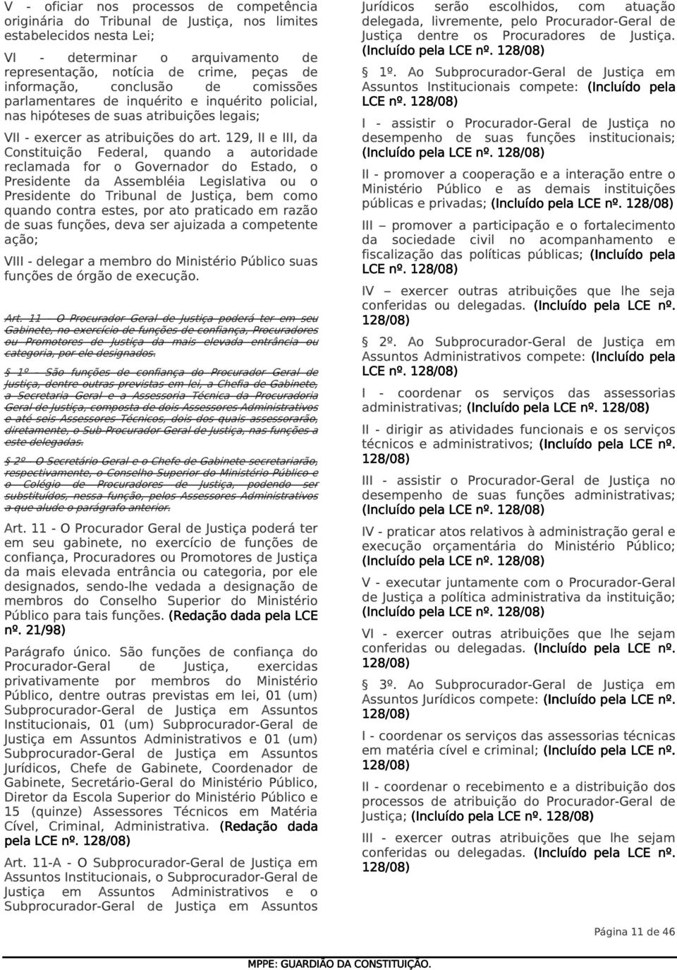 129, II e III, da Constituição Federal, quando a autoridade reclamada for o Governador do Estado, o Presidente da Assembléia Legislativa ou o Presidente do Tribunal de Justiça, bem como quando contra