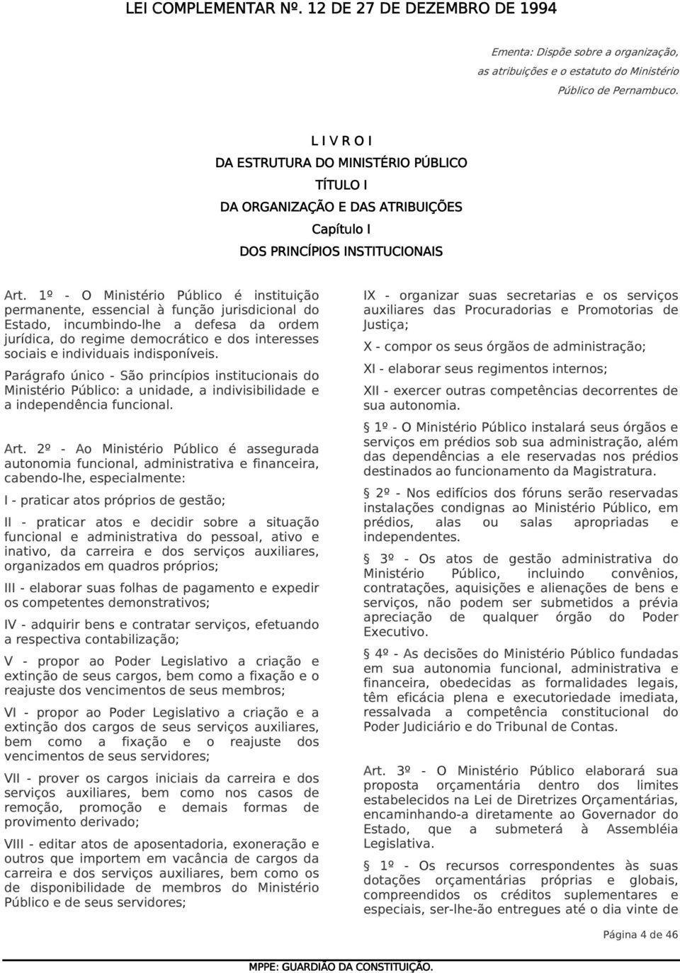 1º - O Ministério Público é instituição permanente, essencial à função jurisdicional do Estado, incumbindo-lhe a defesa da ordem jurídica, do regime democrático e dos interesses sociais e individuais