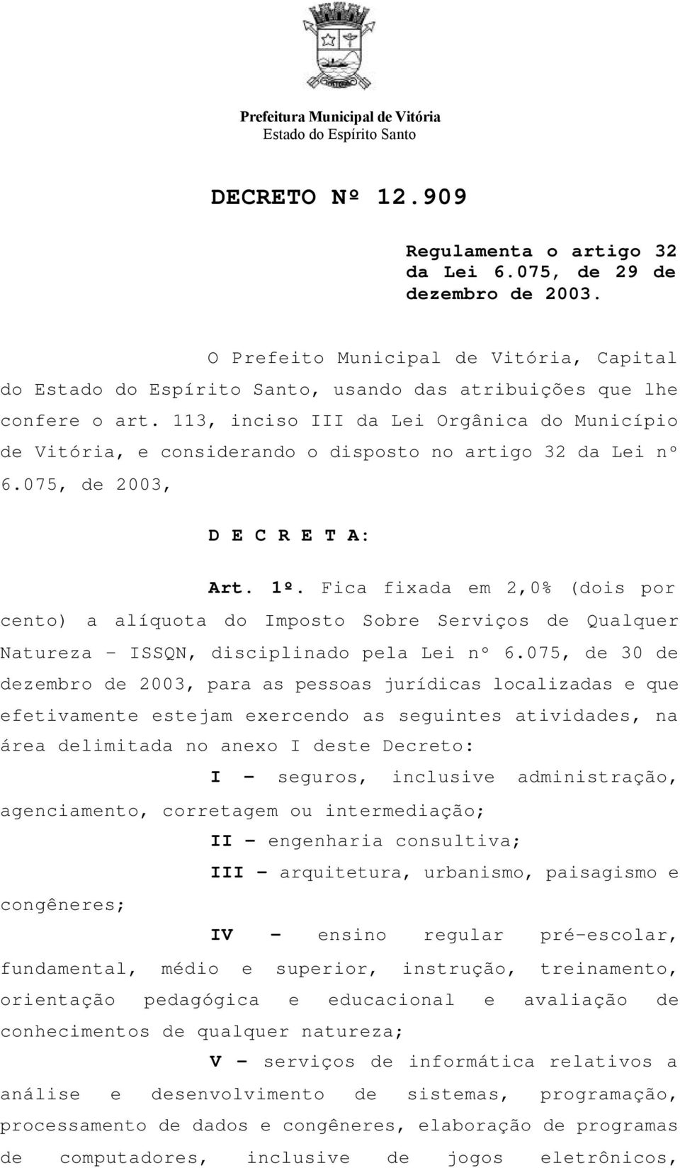 113, inciso III da Lei Orgânica do Município de Vitória, e considerando o disposto no artigo 32 da Lei nº 6.075, de 2003, D E C R E T A: Art. 1º.