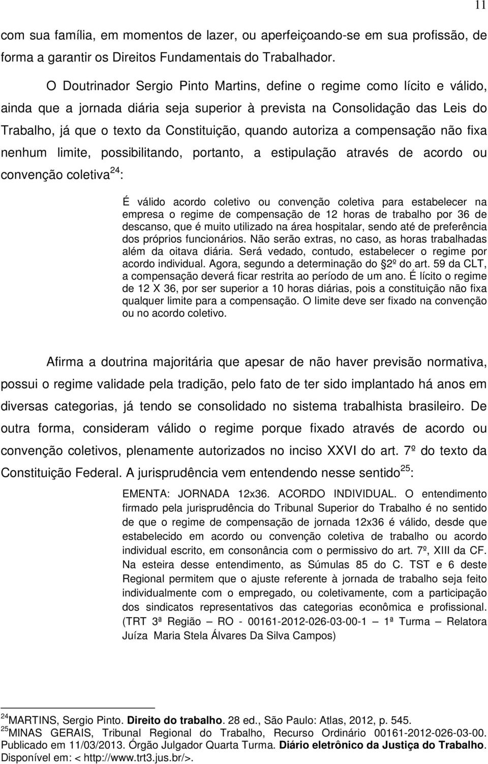 quando autoriza a compensação não fixa nenhum limite, possibilitando, portanto, a estipulação através de acordo ou convenção coletiva 24 : É válido acordo coletivo ou convenção coletiva para