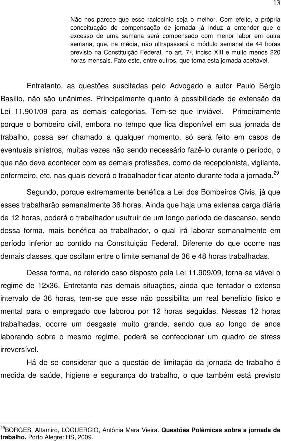 semanal de 44 horas previsto na Constituição Federal, no art. 7º, inciso XIII e muito menos 220 horas mensais. Fato este, entre outros, que torna esta jornada aceitável.