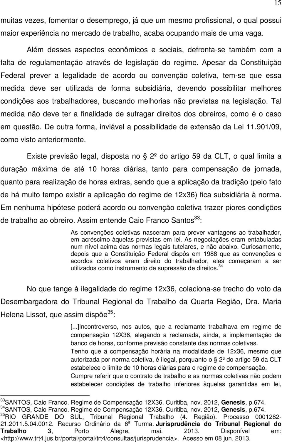 Apesar da Constituição Federal prever a legalidade de acordo ou convenção coletiva, tem-se que essa medida deve ser utilizada de forma subsidiária, devendo possibilitar melhores condições aos