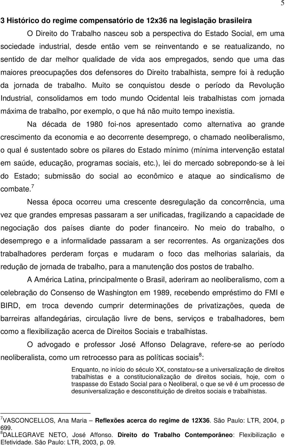 Muito se conquistou desde o período da Revolução Industrial, consolidamos em todo mundo Ocidental leis trabalhistas com jornada máxima de trabalho, por exemplo, o que há não muito tempo inexistia.