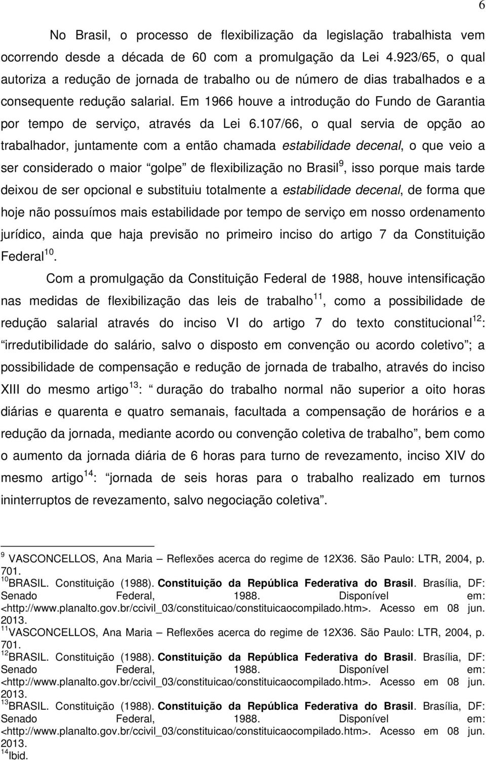 Em 1966 houve a introdução do Fundo de Garantia por tempo de serviço, através da Lei 6.