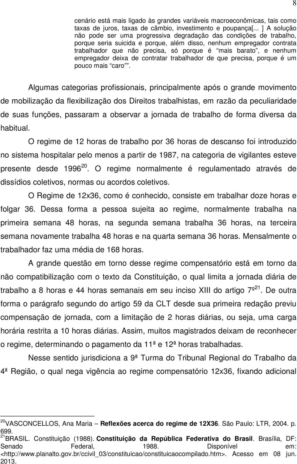 barato, e nenhum empregador deixa de contratar trabalhador de que precisa, porque é um pouco mais caro.