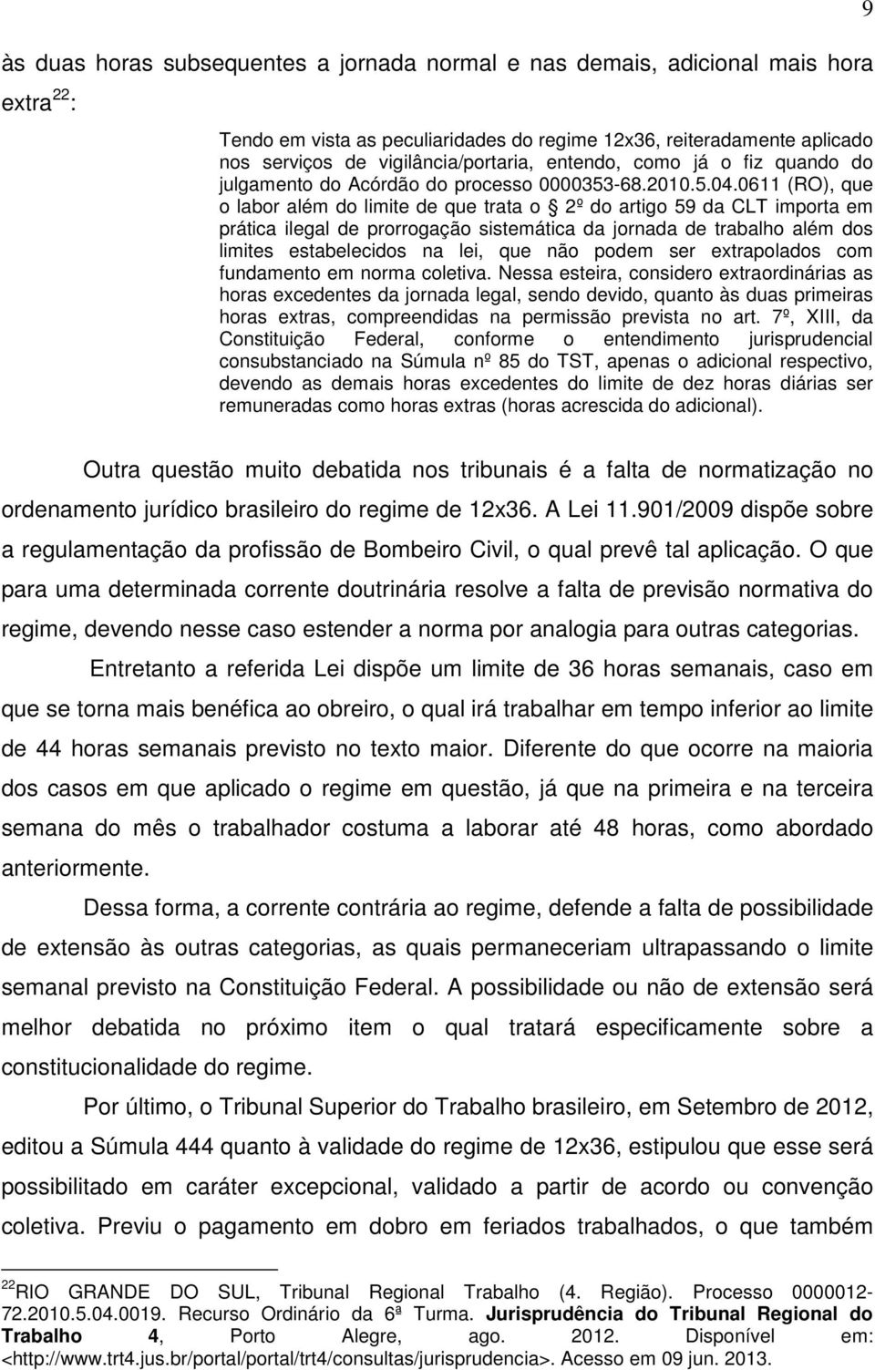 0611 (RO), que o labor além do limite de que trata o 2º do artigo 59 da CLT importa em prática ilegal de prorrogação sistemática da jornada de trabalho além dos limites estabelecidos na lei, que não