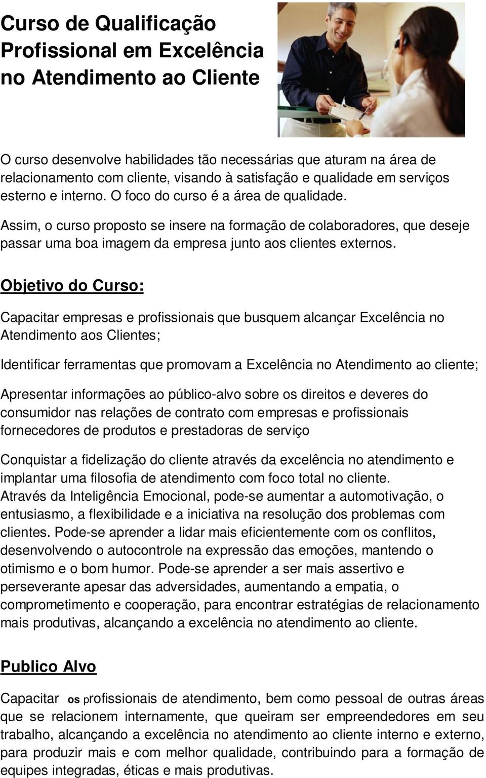 Assim, o curso proposto se insere na formação de colaboradores, que deseje passar uma boa imagem da empresa junto aos clientes externos.