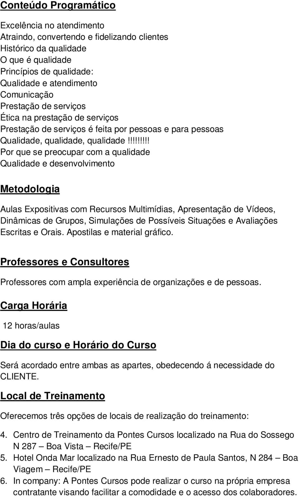 !!!!!!!! Por que se preocupar com a qualidade Qualidade e desenvolvimento Metodologia Aulas Expositivas com Recursos Multimídias, Apresentação de Vídeos, Dinâmicas de Grupos, Simulações de Possíveis