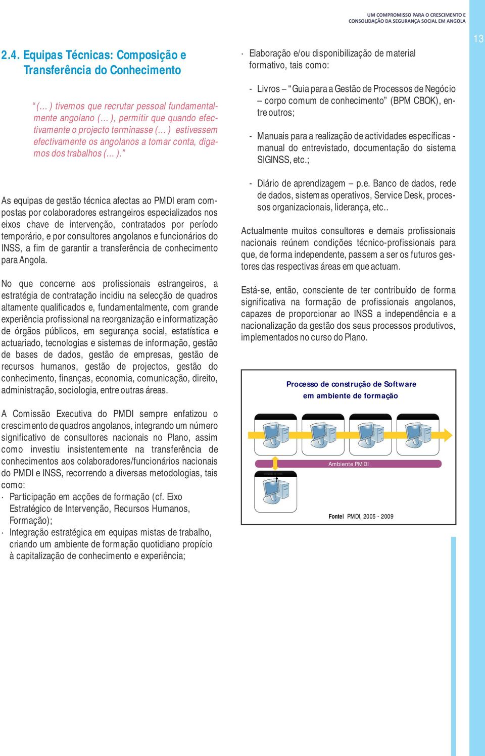 As equipas de gestão técnica afectas ao PMDI eram compostas por colaboradores estrangeiros especializados nos eixos chave de intervenção, contratados por período temporário, e por consultores