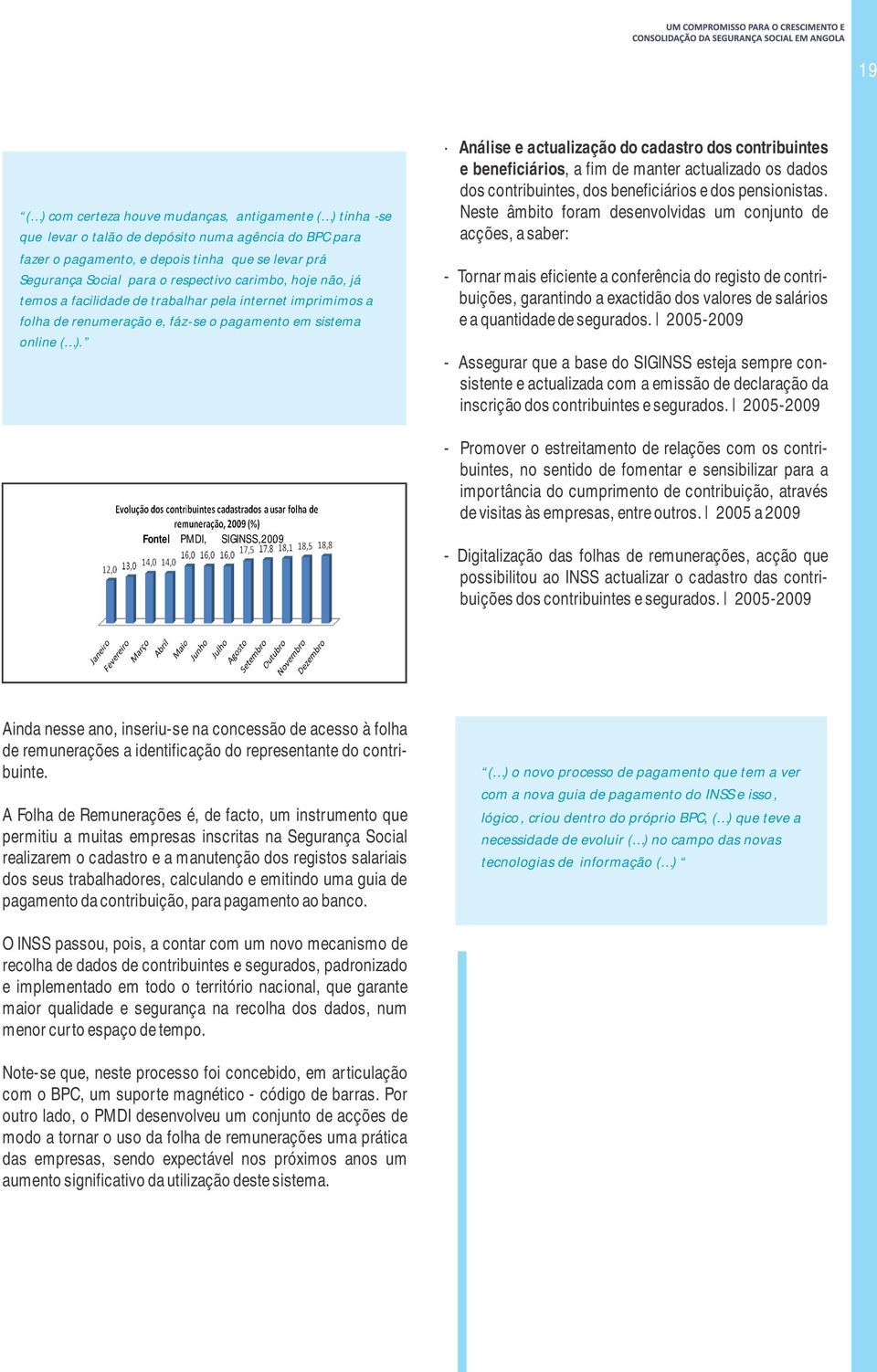 Análise e actualização do cadastro dos contribuintes e beneficiários, a fim de manter actualizado os dados dos contribuintes, dos beneficiários e dos pensionistas.