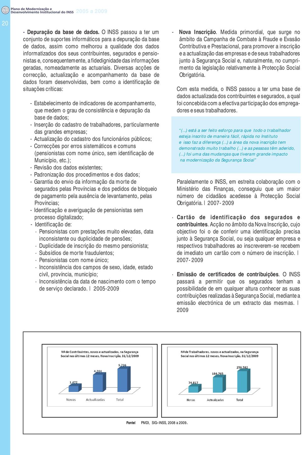 e, consequentemente, a fidedignidade das informações geradas, nomeadamente as actuariais.