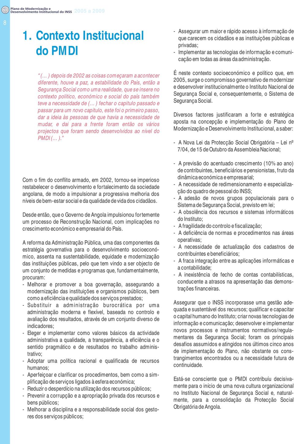 contexto politico, económico e social do país também teve a necessidade de ( ) fechar o capitulo passado e passar para um novo capitulo, este foi o primeiro passo, dar a ideia às pessoas de que havia