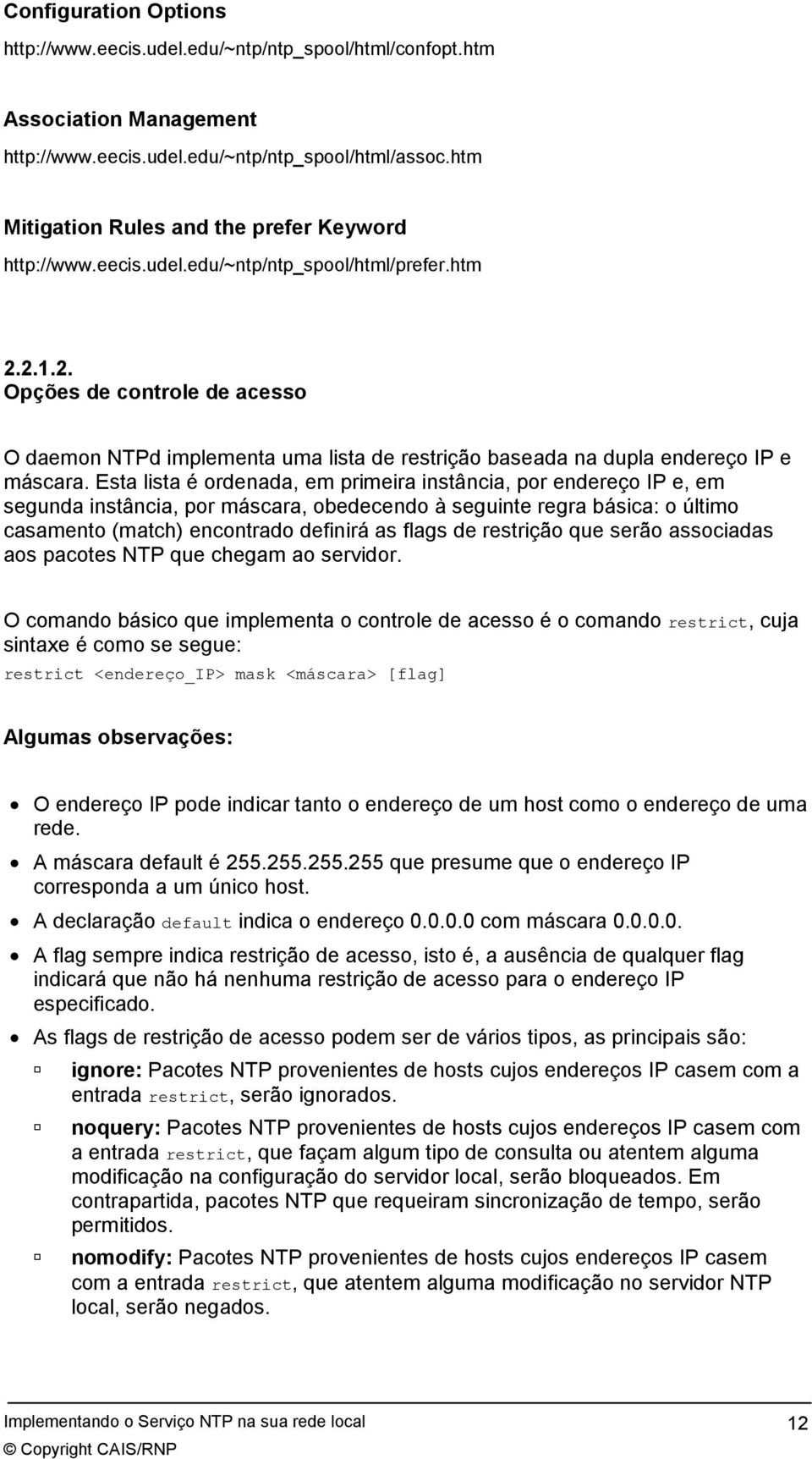 2.1.2. Opções de controle de acesso O daemon NTPd implementa uma lista de restrição baseada na dupla endereço IP e máscara.