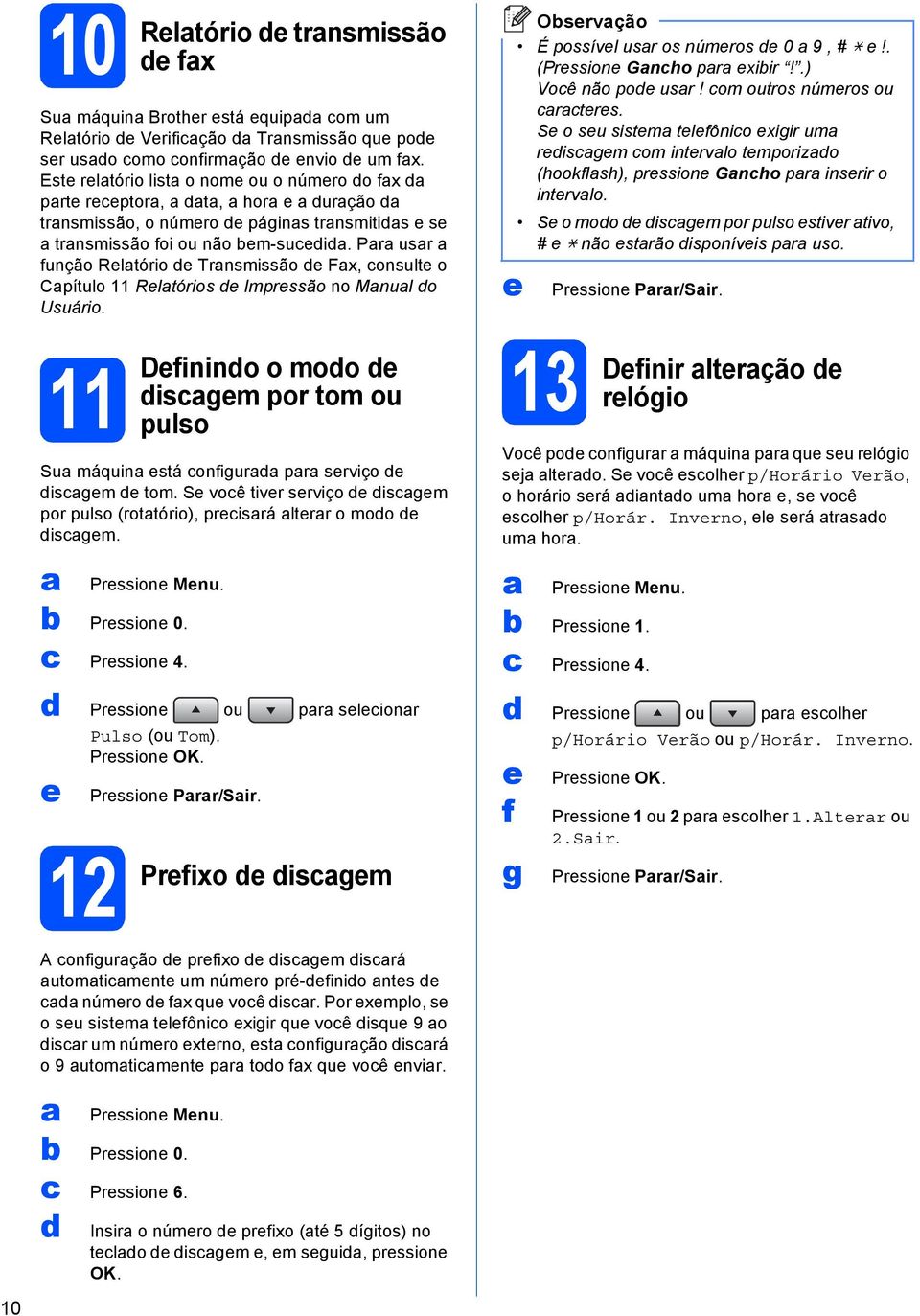 Pr usr função Reltório de Trnsmissão de Fx, consulte o Cpítulo 11 Reltórios de Impressão no Mnul do Usuário.