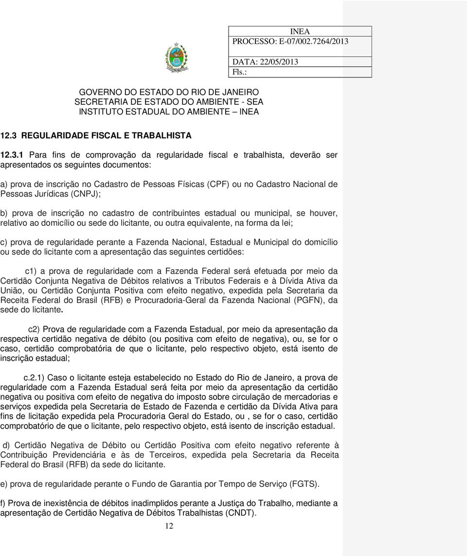 licitante, ou outra equivalente, na forma da lei; c) prova de regularidade perante a Fazenda Nacional, Estadual e Municipal do domicílio ou sede do licitante com a apresentação das seguintes