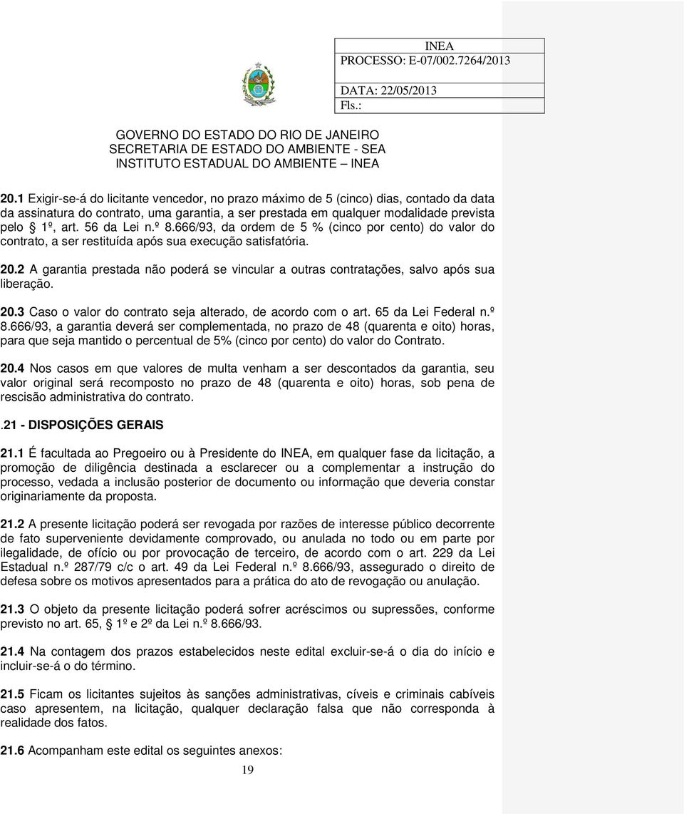 2 A garantia prestada não poderá se vincular a outras contratações, salvo após sua liberação. 20.3 Caso o valor do contrato seja alterado, de acordo com o art. 65 da Lei Federal n.º 8.