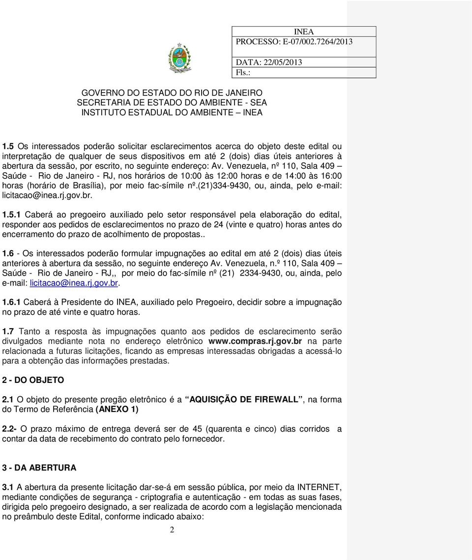 Venezuela, nº 110, Sala 409 Saúde - Rio de Janeiro - RJ, nos horários de 10:00 às 12:00 horas e de 14:00 às 16:00 horas (horário de Brasília), por meio fac-símile nº.