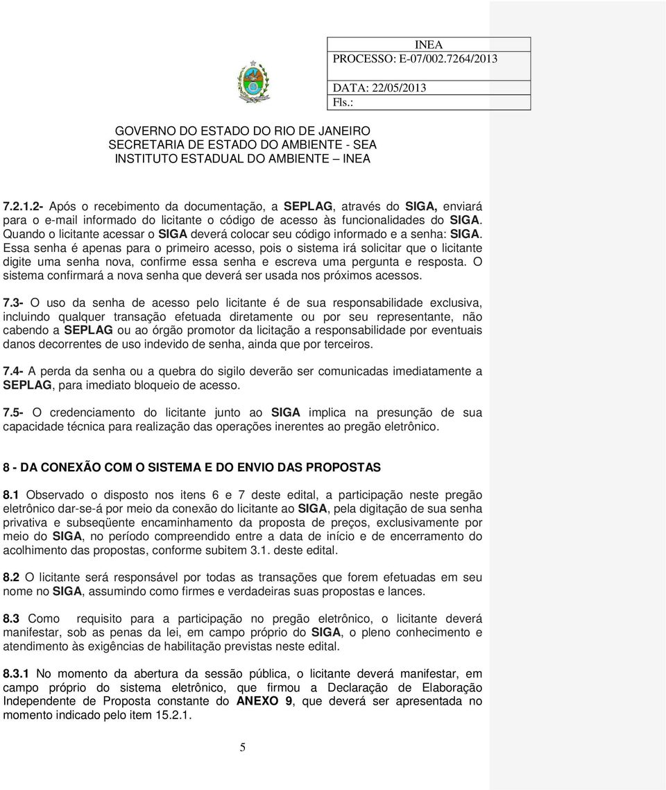 Essa senha é apenas para o primeiro acesso, pois o sistema irá solicitar que o licitante digite uma senha nova, confirme essa senha e escreva uma pergunta e resposta.