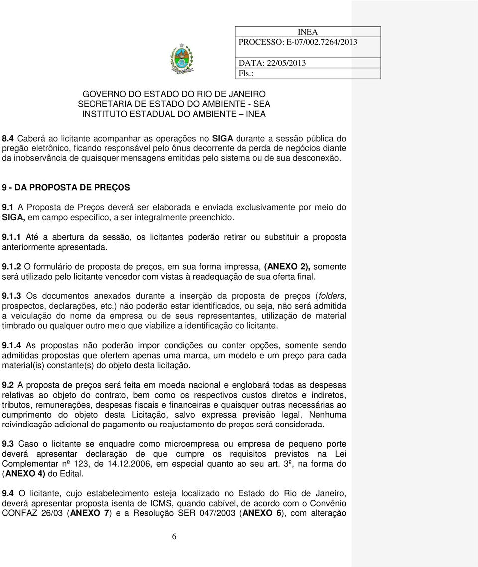 1 A Proposta de Preços deverá ser elaborada e enviada exclusivamente por meio do SIGA, em campo específico, a ser integralmente preenchido. 9.1.1 Até a abertura da sessão, os licitantes poderão retirar ou substituir a proposta anteriormente apresentada.