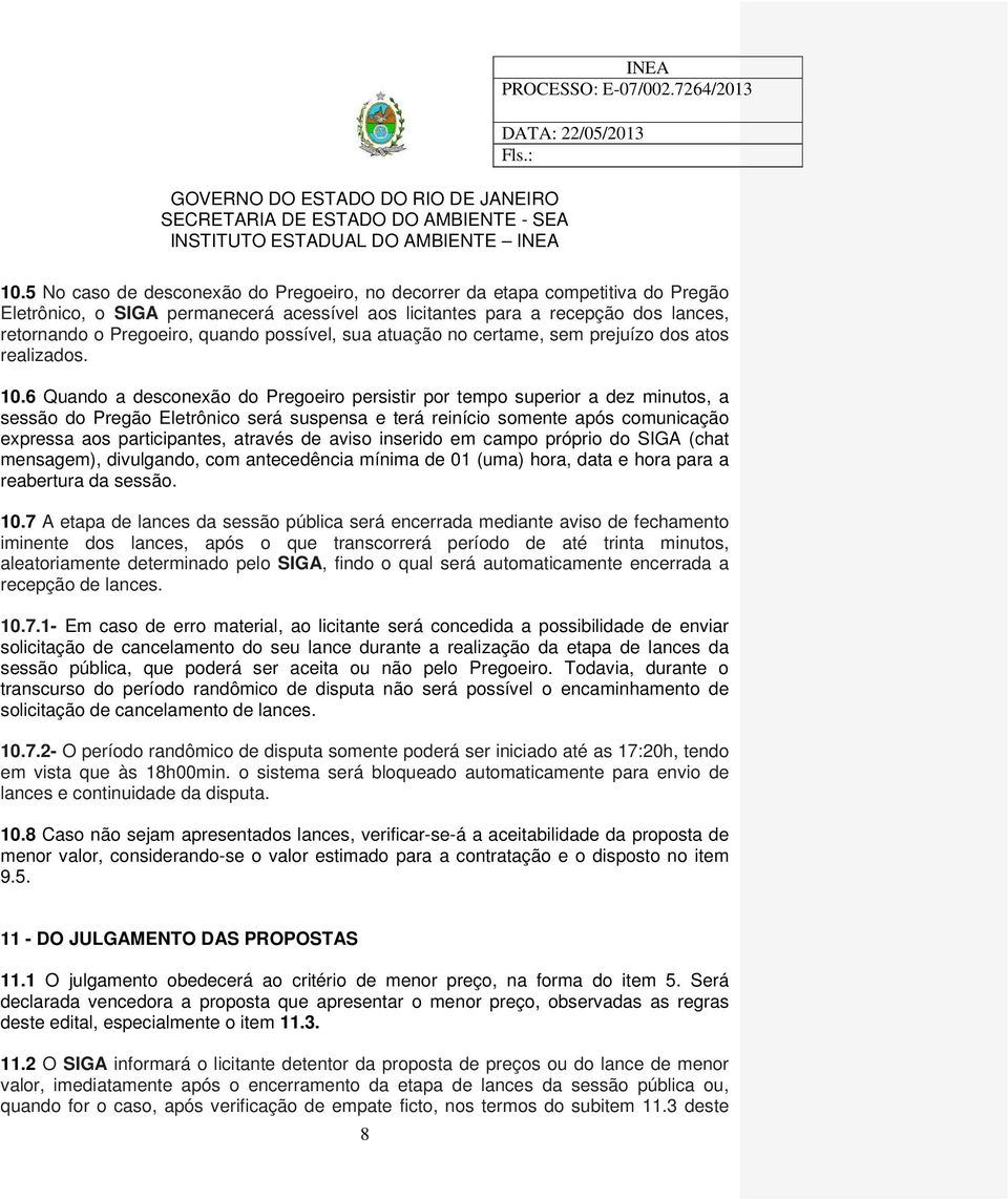 6 Quando a desconexão do Pregoeiro persistir por tempo superior a dez minutos, a sessão do Pregão Eletrônico será suspensa e terá reinício somente após comunicação expressa aos participantes, através