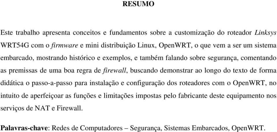 demonstrar ao longo do texto de forma didática o passo-a-passo para instalação e configuração dos roteadores com o OpenWRT, no intuito de aperfeiçoar as funções