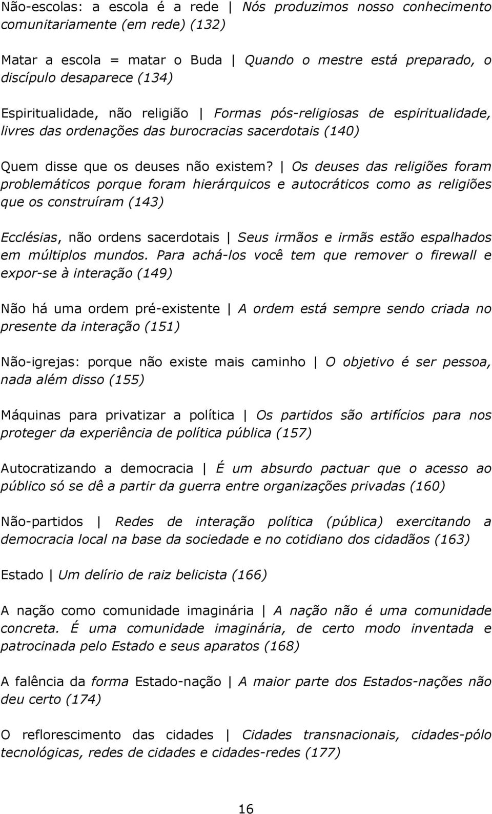 Os deuses das religiões foram problemáticos porque foram hierárquicos e autocráticos como as religiões que os construíram (143) Ecclésias, não ordens sacerdotais Seus irmãos e irmãs estão espalhados